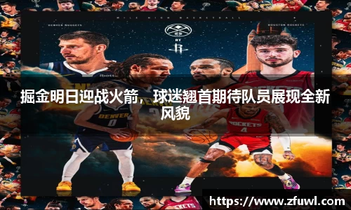 掘金明日迎战火箭，球迷翘首期待队员展现全新风貌