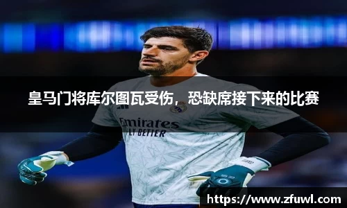 皇马门将库尔图瓦受伤，恐缺席接下来的比赛