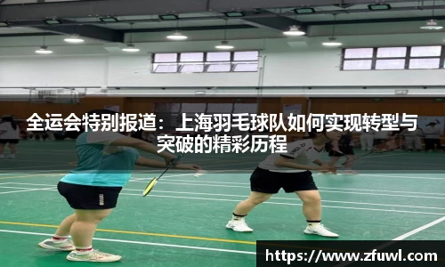 全运会特别报道：上海羽毛球队如何实现转型与突破的精彩历程