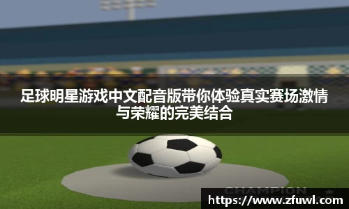 足球明星游戏中文配音版带你体验真实赛场激情与荣耀的完美结合